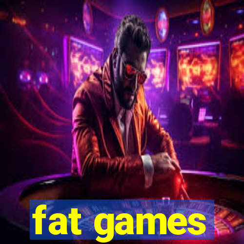 fat games